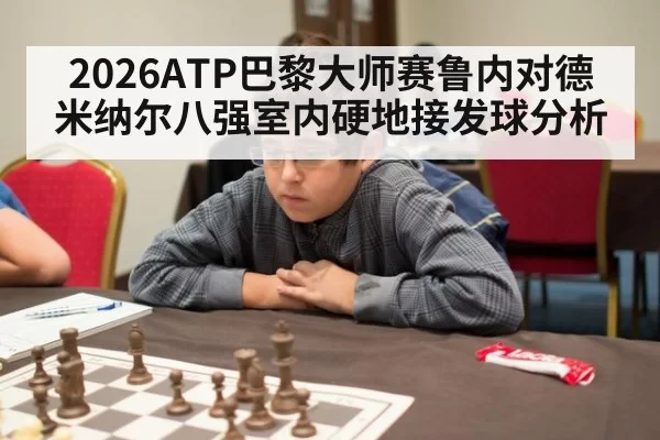2026ATP巴黎大师赛鲁内对德米纳尔八强室内硬地接发球分析